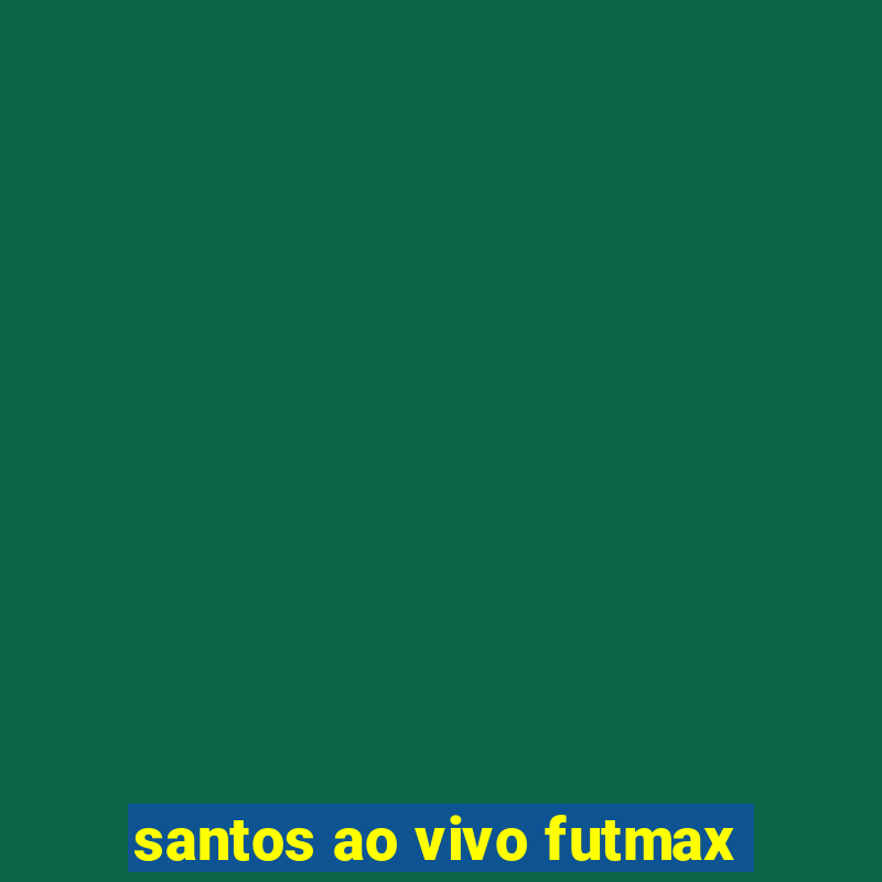 santos ao vivo futmax